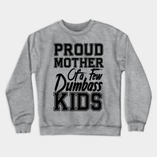 Proud Mom of a few Dumbass Kids Mother's Day Mommy Crewneck Sweatshirt